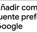 Botón: Añadir como fuente preferida en Google